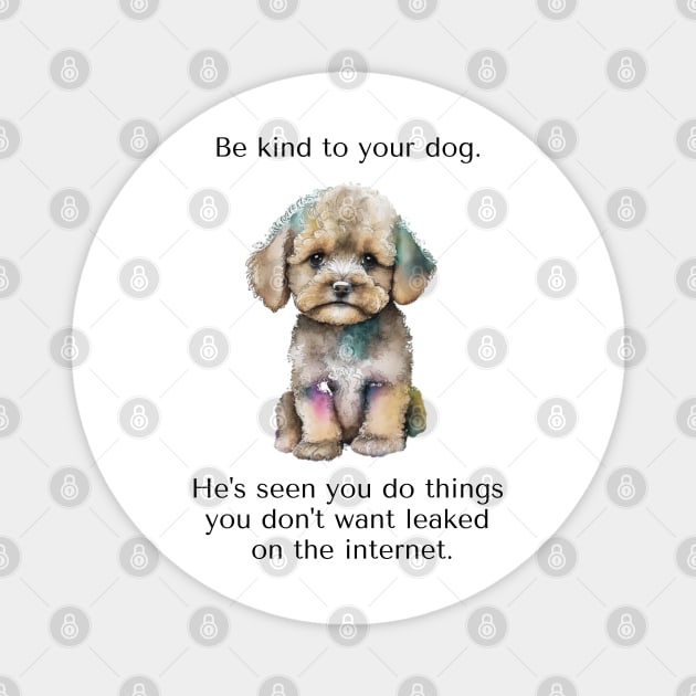 Maltipoo Be Kind To Your Dog. He's Seen You Do Things You Don't Want Leaked On The Internet. Magnet by SmoothVez Designs